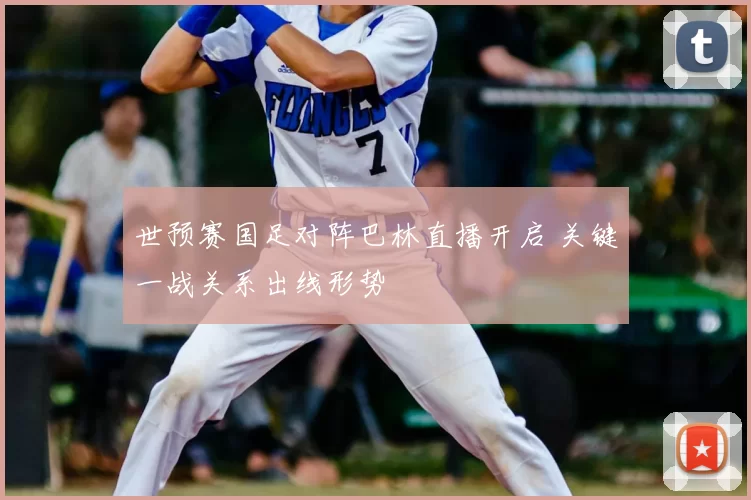 世预赛国足对阵巴林直播开启 关键一战关系出线形势