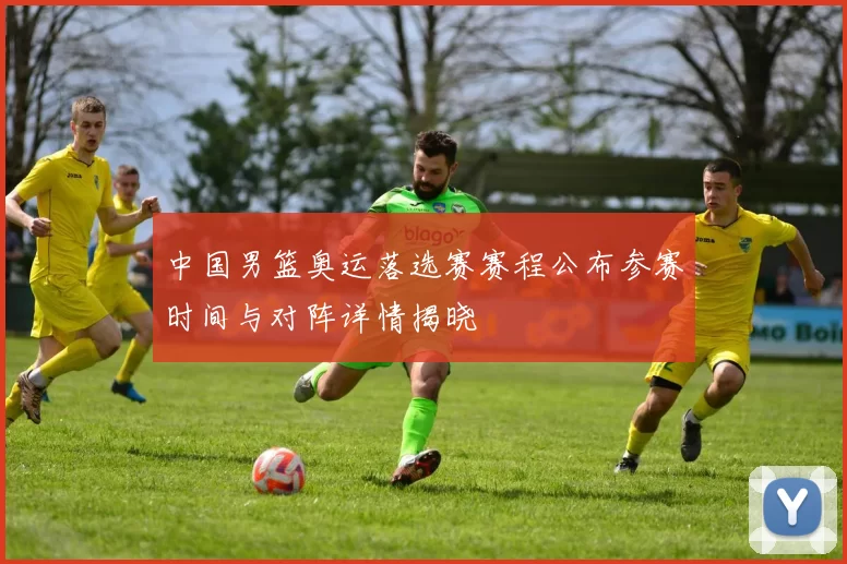 中国男篮奥运落选赛赛程公布参赛时间与对阵详情揭晓