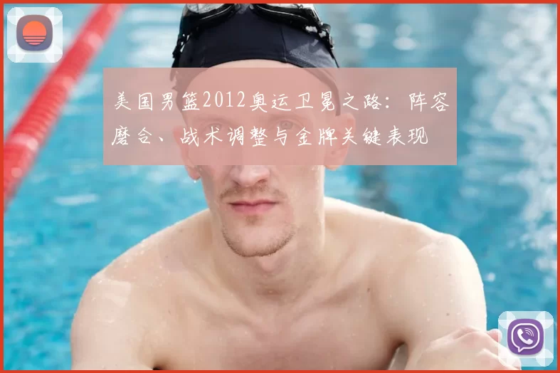 美国男篮2012奥运卫冕之路:阵容磨合、战术调整与金牌关键表现