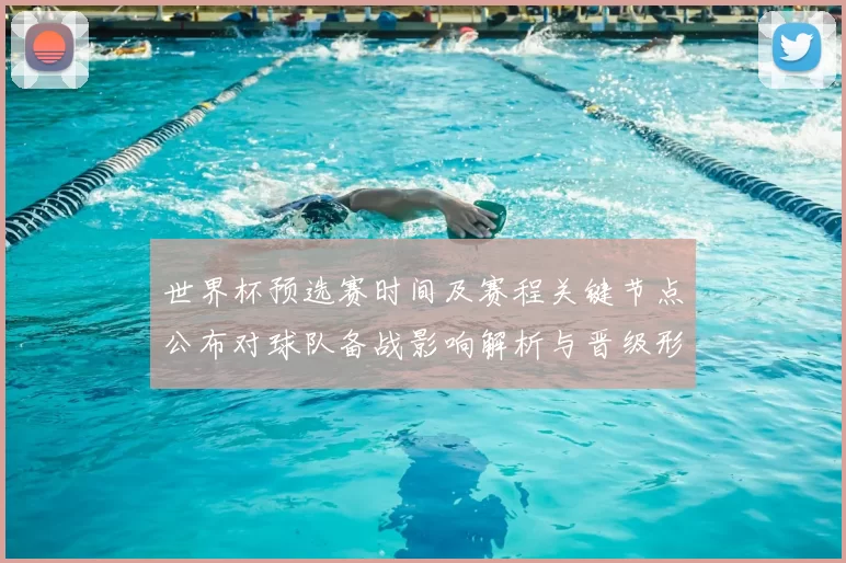 世界杯预选赛时间及赛程关键节点公布对球队备战影响解析与晋级形势评估