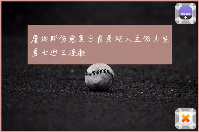 詹姆斯伤愈复出首秀湖人主场力克勇士迎三连胜