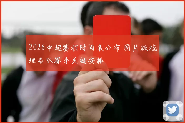 2026中超赛程时间表公布 图片版梳理各队赛季关键安排