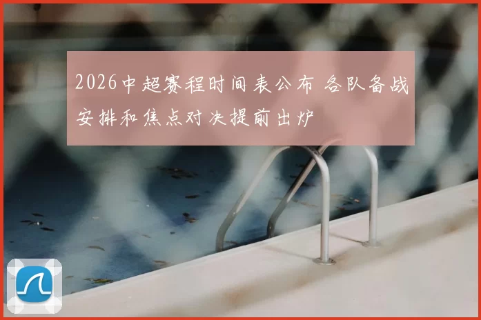 2026中超赛程时间表公布 各队备战安排和焦点对决提前出炉